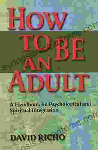 How To Be An Adult: A Handbook On Psychological And Spiritual Integration