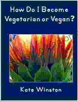 How Do I Become Vegetarian Or Vegan? A Guidebook To Living The Vegetarian Life