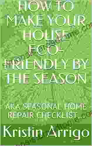 HOW TO MAKE YOUR HOUSE ECO FRIENDLY BY THE SEASON : AKA SEASONAL HOME REPAIR CHECKLIST