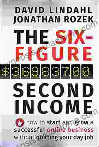 The Six Figure Second Income: How To Start And Grow A Successful Online Business Without Quitting Your Day Job