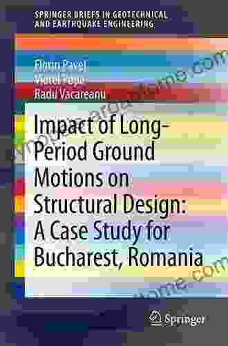 Impact Of Long Period Ground Motions On Structural Design: A Case Study For Bucharest Romania (SpringerBriefs In Geotechnical And Earthquake Engineering)