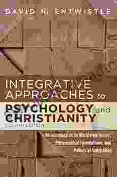 Integrative Approaches To Psychology And Christianity Fourth Edition: An Introduction To Worldview Issues Philosophical Foundations And Models Of Integration