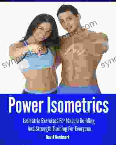 Power Isometrics: Isometric Exercises For Muscle Building And Strength Training For Everyone (workout guide burn fat conditioning exercise workout 1)