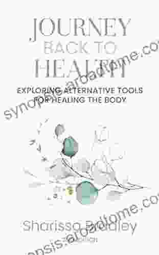 Journey Back To Health: Exploring Alternative Tools For Healing The Body