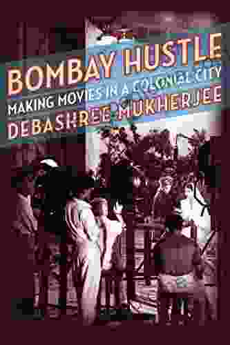 Bombay Hustle: Making Movies In A Colonial City (Film And Culture Series)