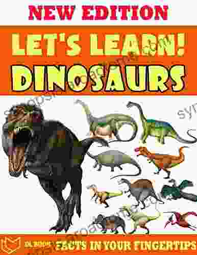 Let s Learn Dinosaurs: Fact In Your Fingertips The Encyclopedia For Kids About Dinosaurs