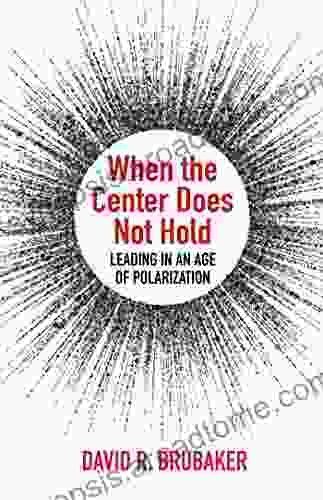 When The Center Does Not Hold: Leading In An Age Of Polarization