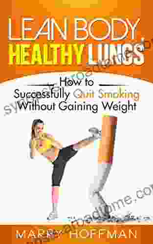 Lean Body Healthy Lungs: How To Successfully Quit Smoking Without Gaining Weight