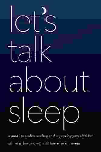 Let S Talk About Sleep: A Guide To Understanding And Improving Your Slumber