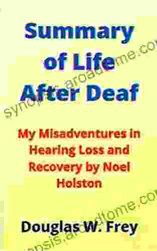 Summary Of Life After Deaf: My Misadventures In Hearing Loss And Recovery By Noel Holston