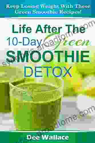 10 Day Green Smoothie Detox: Lose Weight Faster And Cleanse With This 10 Day Green Smoothie Detox Plan