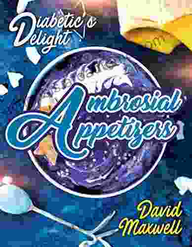 Diabetic s Delight: Ambrosial Appetizers: Manage Diabetes with Delicious Appetizers You Love