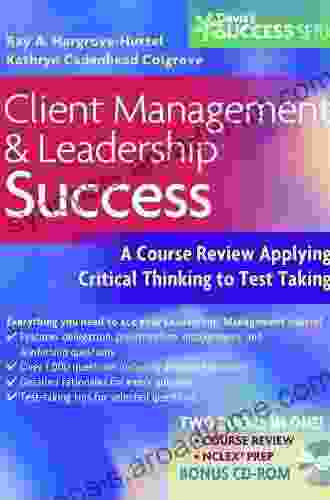 Client Management Leadership Success A Course Review Applying Critical Thinking To Test Taking (Davis S Success)