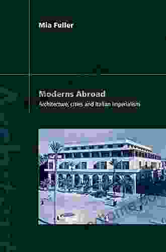 Moderns Abroad: Architecture Cities And Italian Imperialism (Architext)