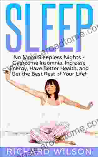 Sleep: No More Sleepless Nights Overcome Insomnia Increase Energy Have Better Health and Get the Best Rest of Your Life