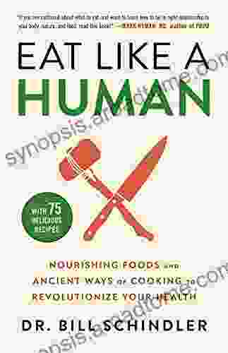 Eat Like A Human: Nourishing Foods And Ancient Ways Of Cooking To Revolutionize Your Health