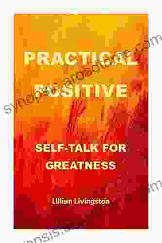 Practical Positive Self Talk For Greatness: Love Master Emotion And Positive Feelings