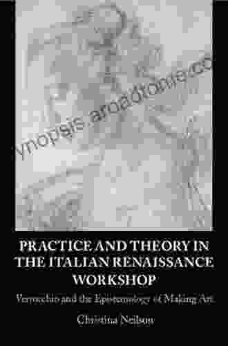 Practice And Theory In The Italian Renaissance Workshop: Verrocchio And The Epistemology Of Making Art