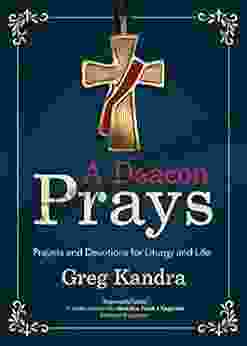 A Deacon Prays: Prayers And Devotions For Liturgy And Life