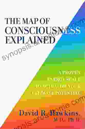 The Map of Consciousness Explained: A Proven Energy Scale to Actualize Your Ultimate Potential