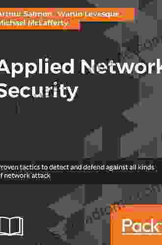 Applied Network Security: Proven Tactics To Detect And Defend Against All Kinds Of Network Attack