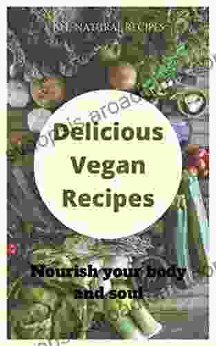 Delicious Vegan Recipes: Quick Easy Vegan Cookbook Delicious Vegan Cookbook Vegan Recipes For Plant Based Diet Vegan Cookbook For Healthy LIfestyle Vegan Recipes To Nourish Your Body And Soul