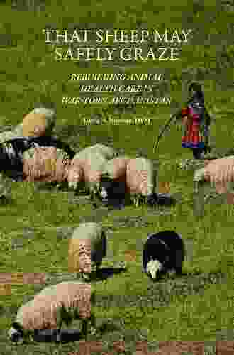 That Sheep May Safely Graze: Rebuilding Animal Health Care In War Torn Afghanistan (New Directions In The Human Animal Bond)