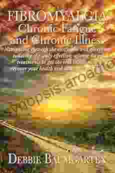 Fibromyalgia Chronic Fatigue Chronic Illness Navigating Through The Confusion Deception Isolating The Truly Effective Science Based Treatments: Recover Your Health And Take Back Your Life