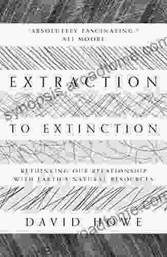 Extraction to Extinction: Rethinking our Relationship with Earth s Natural Resources