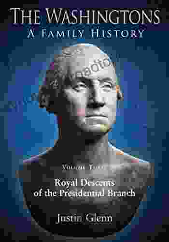 The Washingtons Volume 3: Royal Descents Of The Presidential Branch (The Washingtons: A Family History)