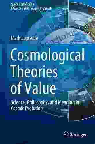 Cosmological Theories Of Value: Science Philosophy And Meaning In Cosmic Evolution (Space And Society)