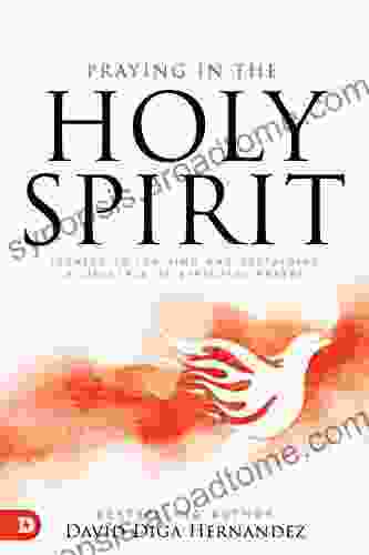 Praying In The Holy Spirit: Secrets To Igniting And Sustaining A Lifestyle Of Effective Prayer