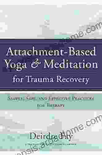 Attachment Based Yoga Meditation For Trauma Recovery: Simple Safe And Effective Practices For Therapy