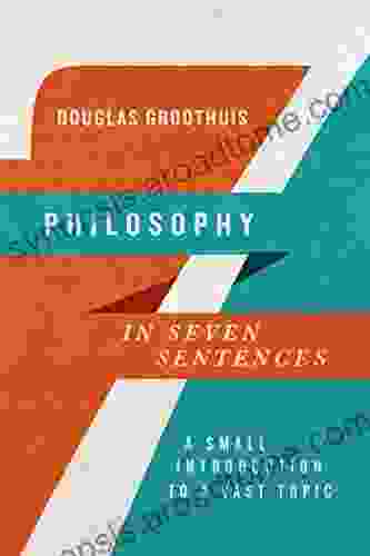 Philosophy In Seven Sentences: A Small Introduction To A Vast Topic (Introductions In Seven Sentences)