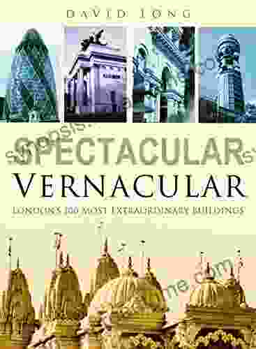 Spectacular Vernacular: London S 100 Most Extraordinary Buildings