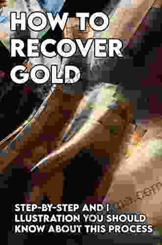 How To Recover Gold: Step By Step And Illustration You Should Know About This Process