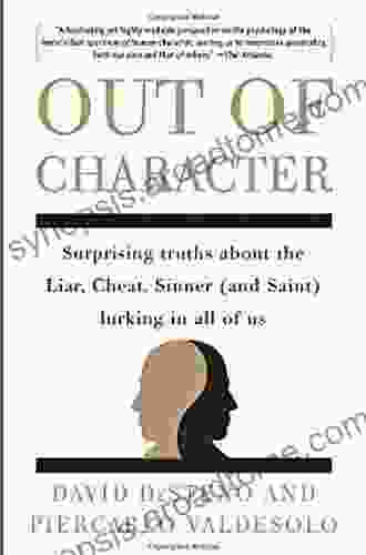 Out Of Character: Surprising Truths About The Liar Cheat Sinner (and Saint) Lurking In All Of Us