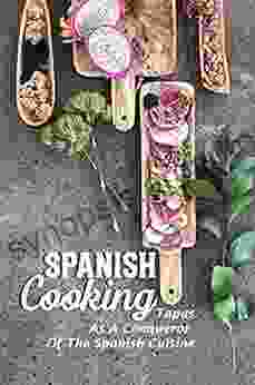 Spanish Cooking: Tapas As A Conqueror Of The Spanish Cuisine: Traditional Tapas