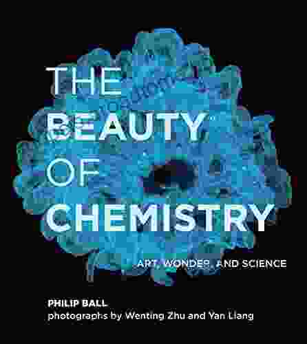 The Beauty Of Chemistry: Art Wonder And Science