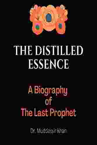 The Distilled Essence: A Biography Of The Last Prophet (Inspiring Islamic History 3)