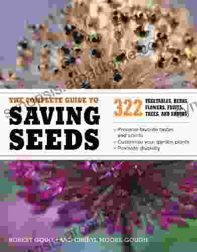 The Complete Guide To Saving Seeds: 322 Vegetables Herbs Fruits Flowers Trees And Shrubs