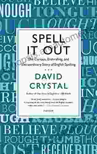 Spell It Out: The Curious Enthralling and Extraordinary Story of English Spelling