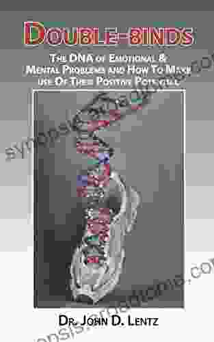 Double Binds: The DNA of Emotional and Mental Problems and How to Make use of Their Positive Potential