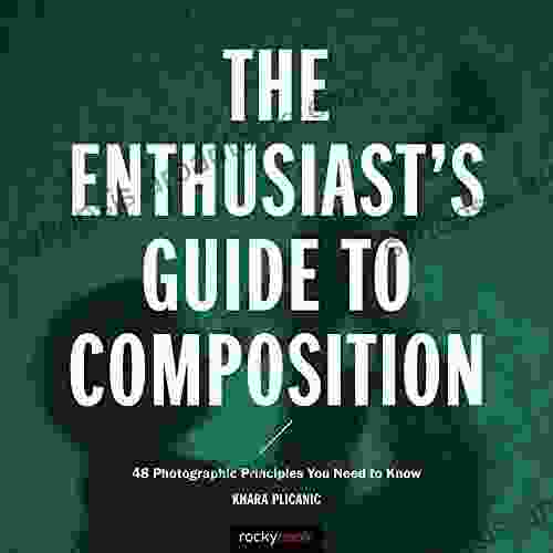 The Enthusiast S Guide To Composition: 48 Photographic Principles You Need To Know