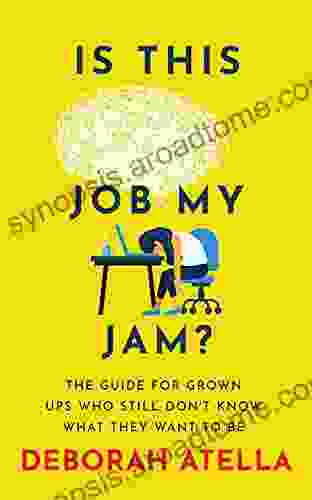 Is This Job My Jam?: The Guide For Grown Ups Who Still Don T Know What They Want To Be