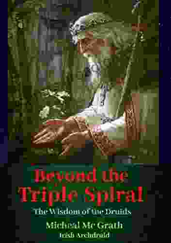 The Lost Wisdom Of The Druids: Beyond The Triple Spiral