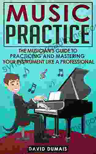 Music Practice: The Musician S Guide To Practicing And Mastering Your Instrument Like A Professional (Music Practice Performance Music Theory Music Habits Vocal Guitar Piano Violin)