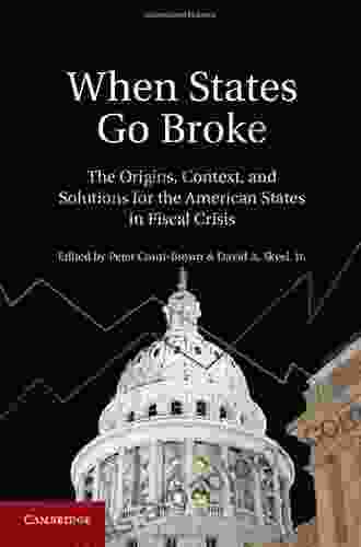 When States Go Broke: The Origins Context And Solutions For The American States In Fiscal Crisis