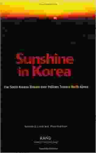 Sunshine In Korea: The South Korean Debate Over Polices Toward North Korea: The South Korean Debate Over Policies Toward North Korea