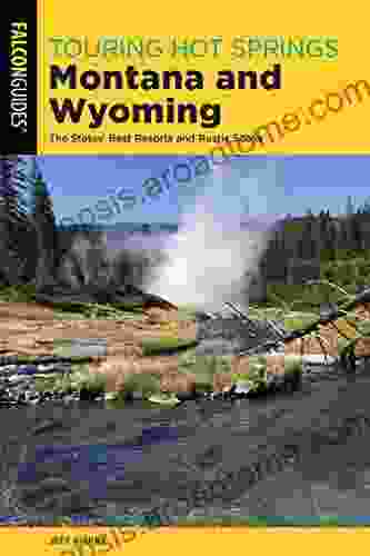 Touring Hot Springs Montana And Wyoming: The States Best Resorts And Rustic Soaks